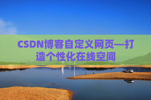 CSDN博客自定义网页—打造个性化在线空间